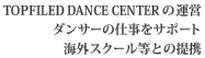 TOPFILED DANCE CENTERの運営ダンサーの仕事をサポート海外スクール等との提携